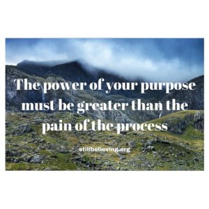 The power of your purpose must be greater than the pain of the process!ing