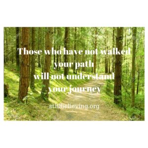 Those who have not walked your path will not understand your journey